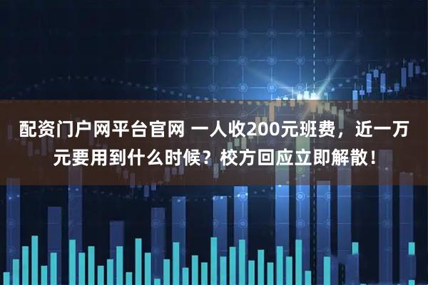 配资门户网平台官网 一人收200元班费，近一万元要用到什么时候？校方回应立即解散！