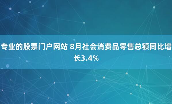 专业的股票门户网站 8月社会消费品零售总额同比增长3.4%